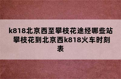 k818北京西至攀枝花途经哪些站 攀枝花到北京西k818火车时刻表